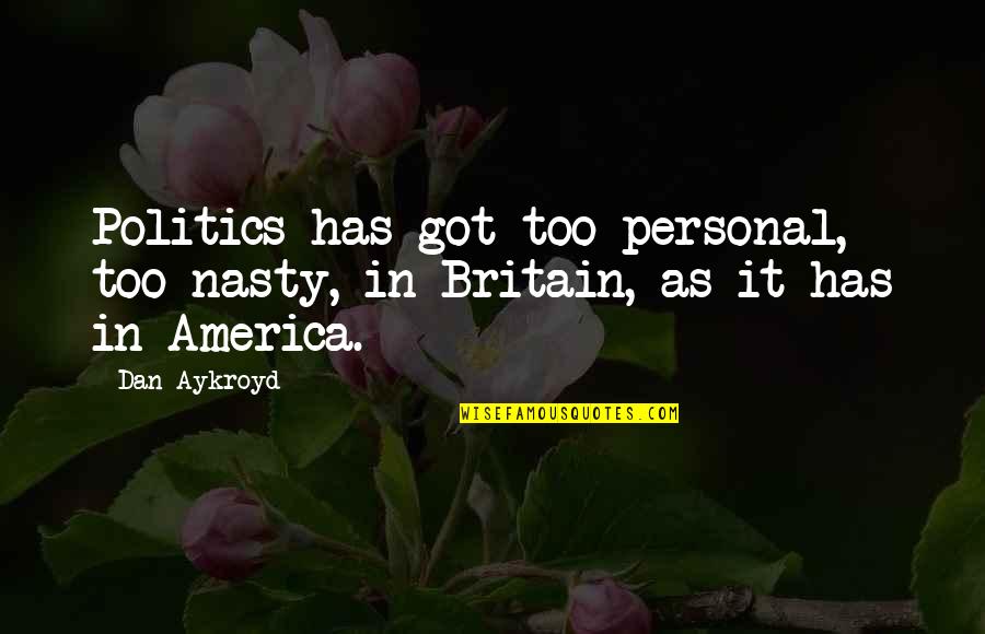 Britain And America Quotes By Dan Aykroyd: Politics has got too personal, too nasty, in