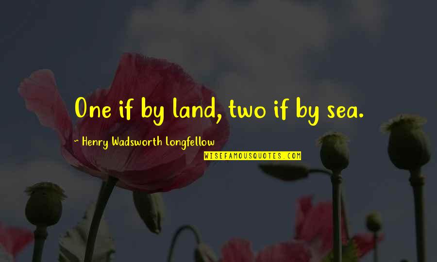 Britain And America Quotes By Henry Wadsworth Longfellow: One if by land, two if by sea.