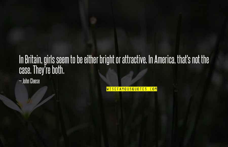 Britain And America Quotes By John Cleese: In Britain, girls seem to be either bright