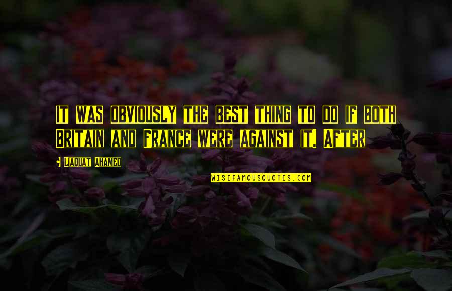 Britain And France Quotes By Liaquat Ahamed: it was obviously the best thing to do