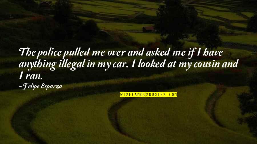 Britain Leaving The Eu Quotes By Felipe Esparza: The police pulled me over and asked me
