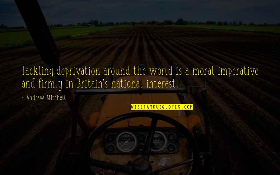 Britain's Quotes By Andrew Mitchell: Tackling deprivation around the world is a moral