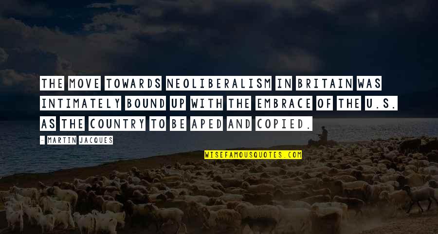 Britain's Quotes By Martin Jacques: The move towards neoliberalism in Britain was intimately