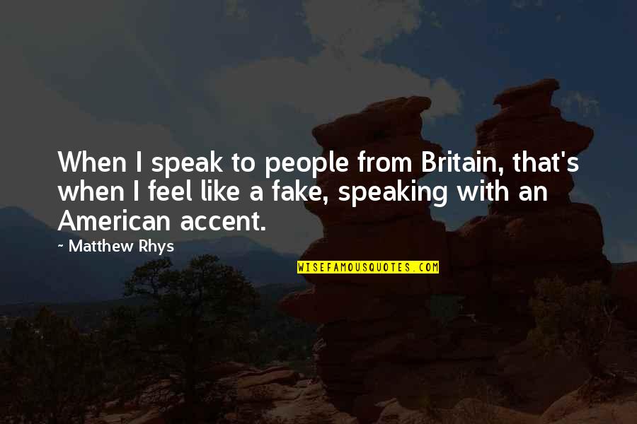 Britain's Quotes By Matthew Rhys: When I speak to people from Britain, that's