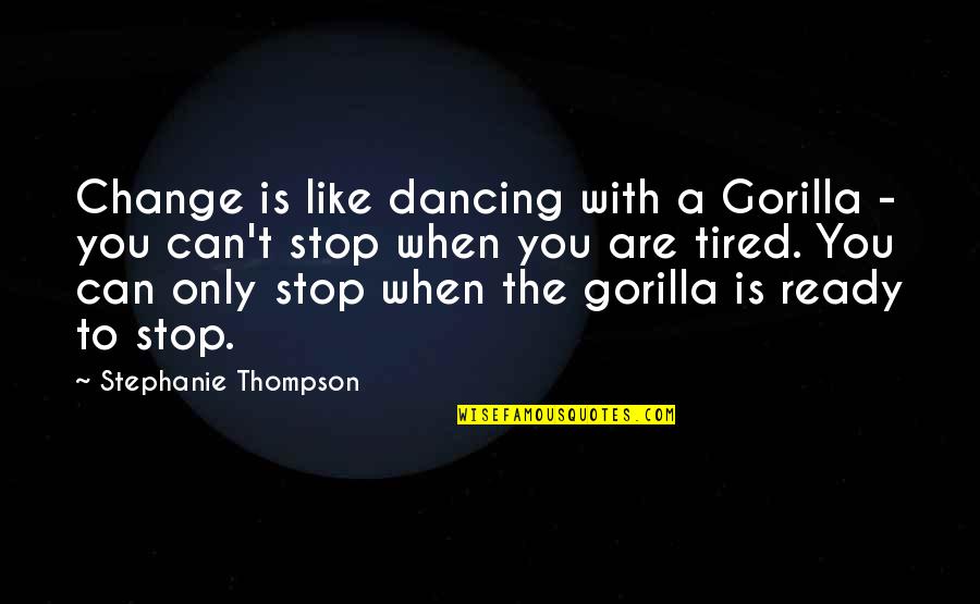 Britanicos De Donde Quotes By Stephanie Thompson: Change is like dancing with a Gorilla - Britanicos De Donde Quotes By Stephanie Thompson: Change is like dancing with a Gorilla -