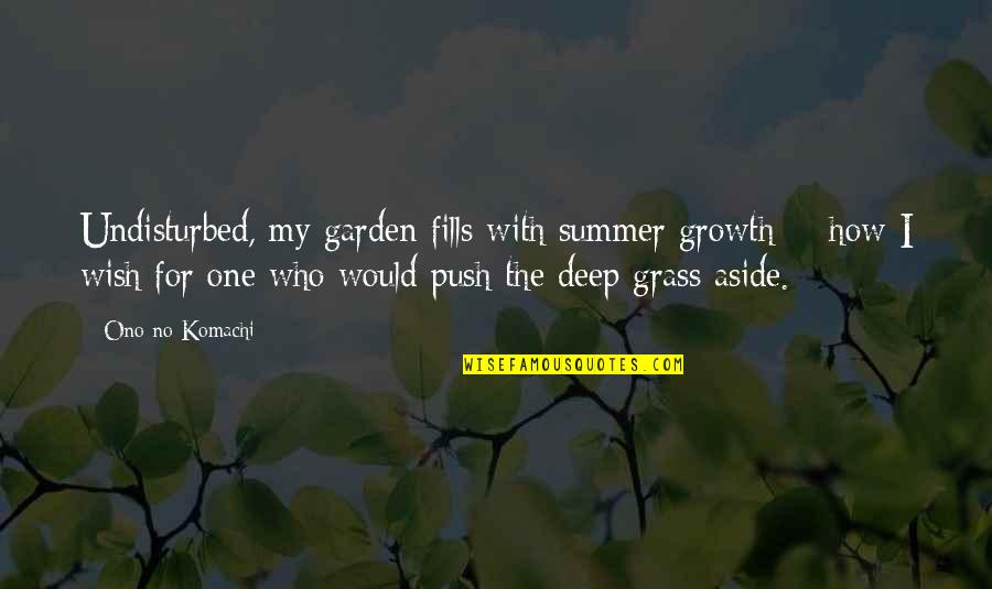 Britanicos Que Quotes By Ono No Komachi: Undisturbed, my garden fills with summer growth -