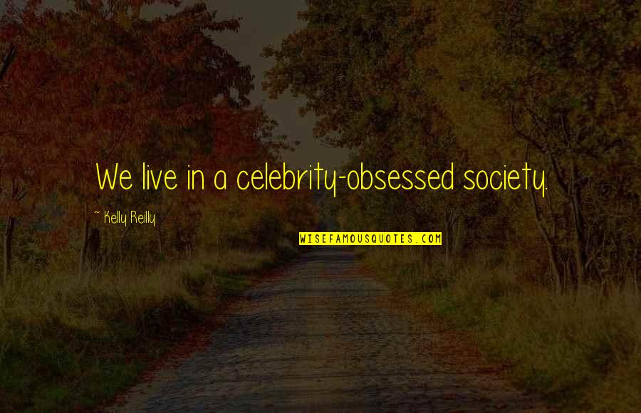 Britannia High Quotes By Kelly Reilly: We live in a celebrity-obsessed society. Britannia High Quotes By Kelly Reilly: We live in a celebrity-obsessed society.