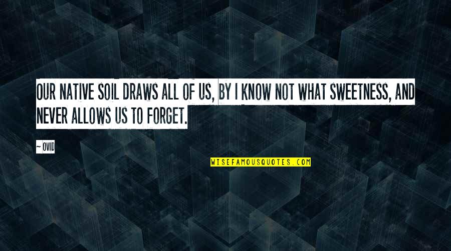 Britannia High Quotes By Ovid: Our native soil draws all of us, by