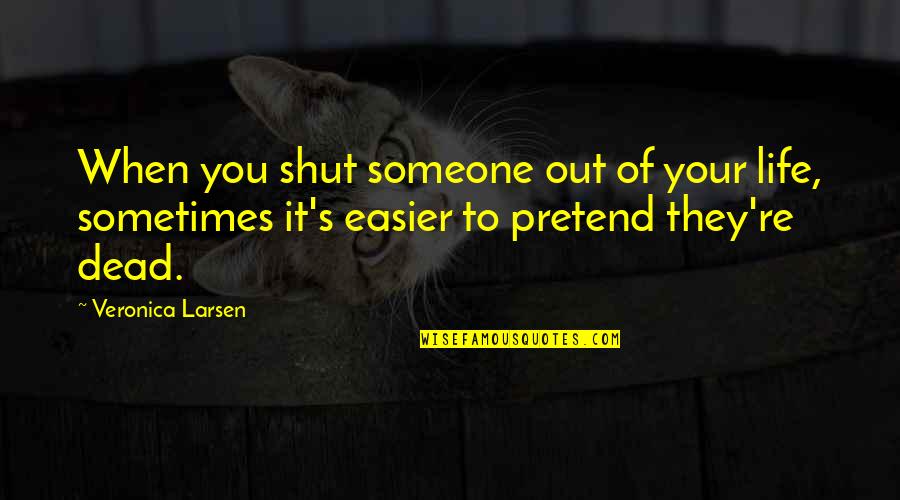 Britannia High Quotes By Veronica Larsen: When you shut someone out of your life,