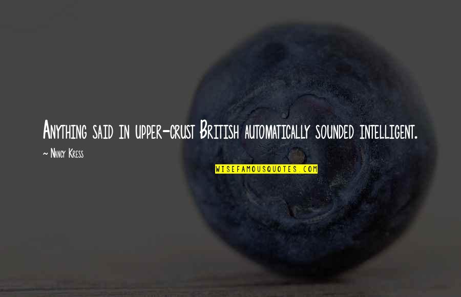 Britannia Industries Quotes By Nancy Kress: Anything said in upper-crust British automatically sounded intelligent.
