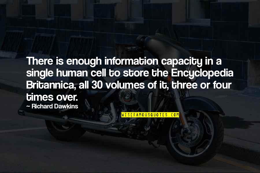 Britannica Encyclopedia Quotes By Richard Dawkins: There is enough information capacity in a single Britannica Encyclopedia Quotes By Richard Dawkins: There is enough information capacity in a single