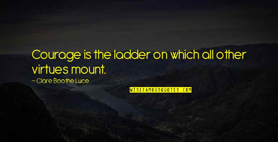 Britcham Lv Quotes By Clare Boothe Luce: Courage is the ladder on which all other Britcham Lv Quotes By Clare Boothe Luce: Courage is the ladder on which all other