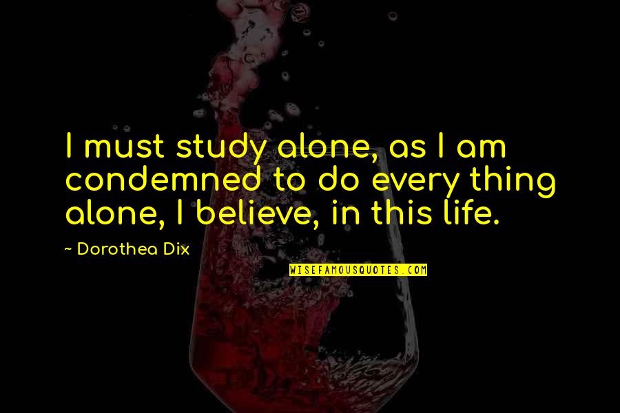 Britcham Lv Quotes By Dorothea Dix: I must study alone, as I am condemned Britcham Lv Quotes By Dorothea Dix: I must study alone, as I am condemned