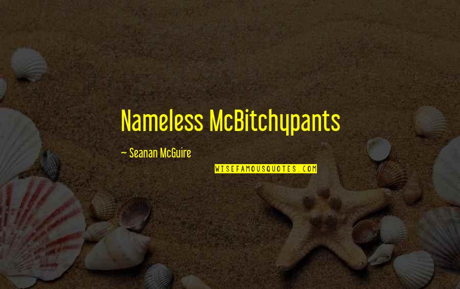 Britcher Luge Quotes By Seanan McGuire: Nameless McBitchypants