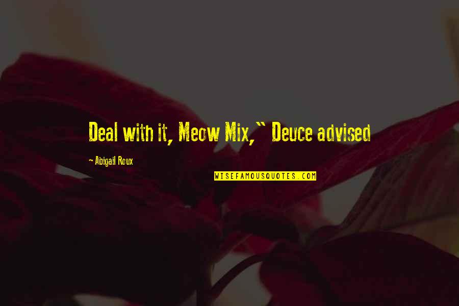 Britcher Tents Quotes By Abigail Roux: Deal with it, Meow Mix," Deuce advised Britcher Tents Quotes By Abigail Roux: Deal with it, Meow Mix," Deuce advised