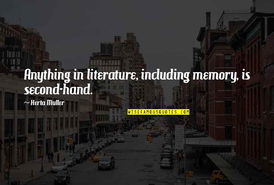 Britcher Tents Quotes By Herta Muller: Anything in literature, including memory, is second-hand. Britcher Tents Quotes By Herta Muller: Anything in literature, including memory, is second-hand.