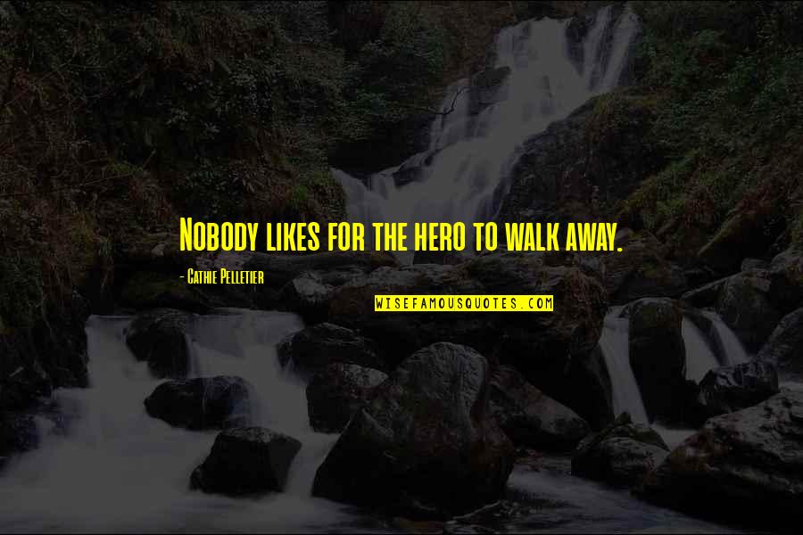 Brite Side Quotes By Cathie Pelletier: Nobody likes for the hero to walk away. Brite Side Quotes By Cathie Pelletier: Nobody likes for the hero to walk away.