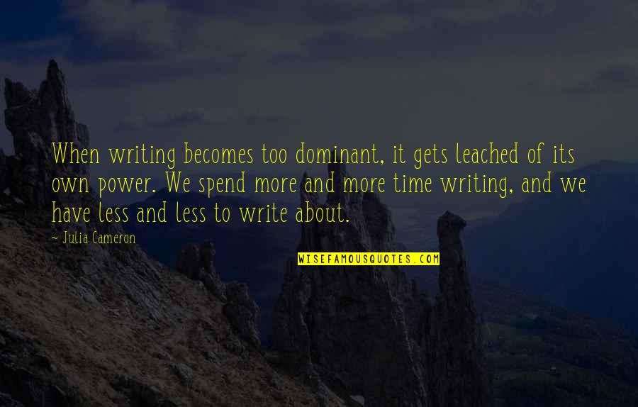 Brite Side Quotes By Julia Cameron: When writing becomes too dominant, it gets leached Brite Side Quotes By Julia Cameron: When writing becomes too dominant, it gets leached