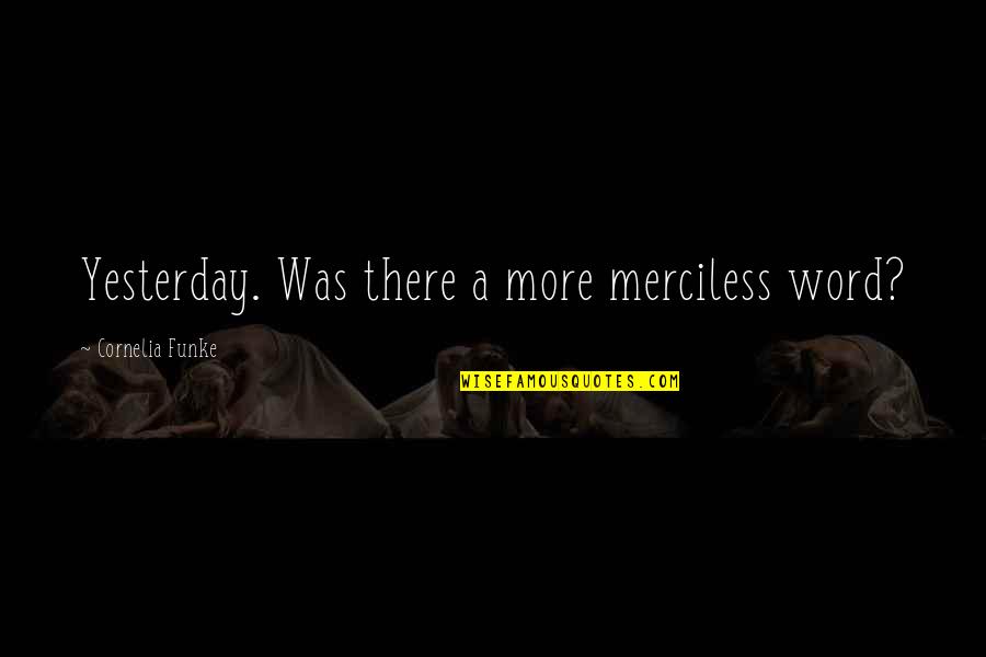 Brited Quotes By Cornelia Funke: Yesterday. Was there a more merciless word?