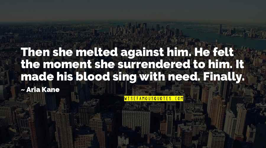 Britedaze Quotes By Aria Kane: Then she melted against him. He felt the Britedaze Quotes By Aria Kane: Then she melted against him. He felt the