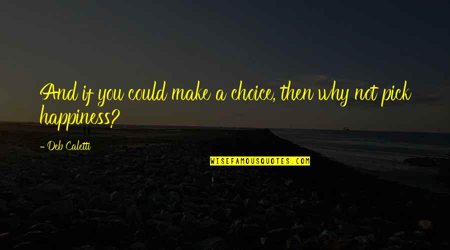 Britedent Quotes By Deb Caletti: And if you could make a choice, then