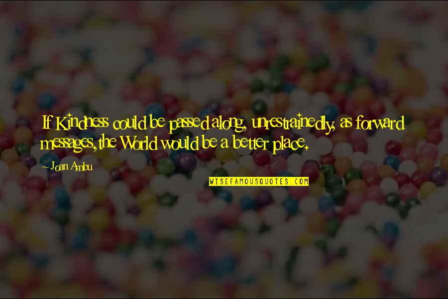 Britedrops Quotes By Joan Ambu: If Kindness could be passed along, unrestrainedly, as Britedrops Quotes By Joan Ambu: If Kindness could be passed along, unrestrainedly, as