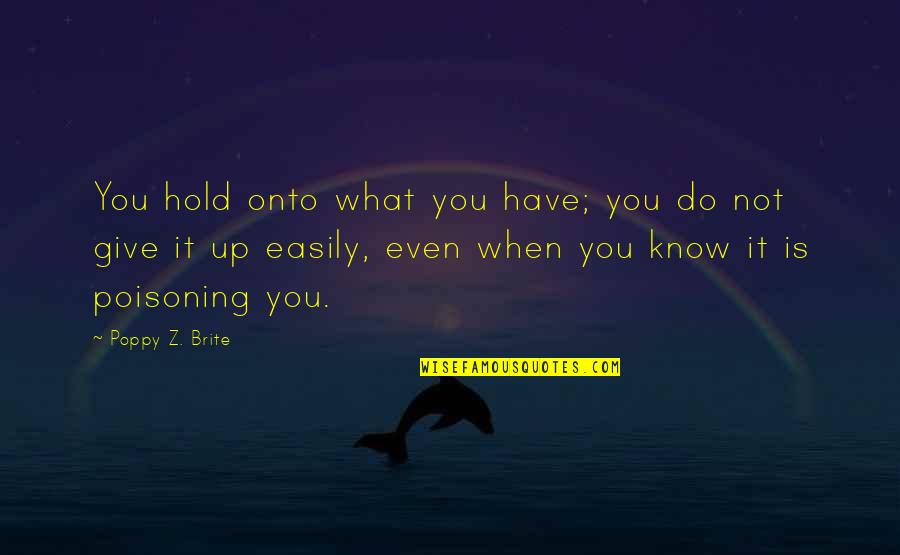 Brite's Quotes By Poppy Z. Brite: You hold onto what you have; you do