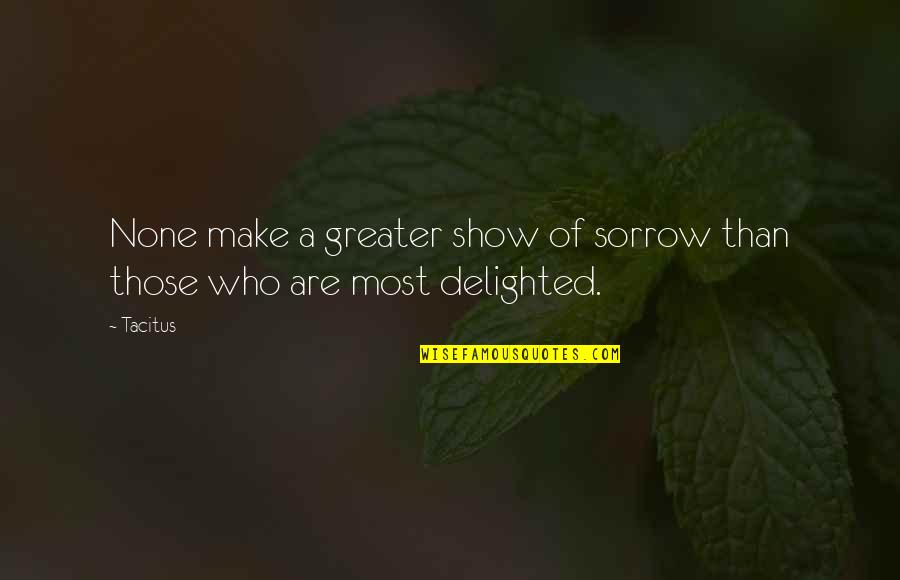 Briths Quotes By Tacitus: None make a greater show of sorrow than