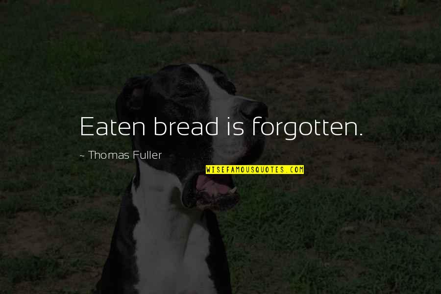 Britiash Quotes By Thomas Fuller: Eaten bread is forgotten.