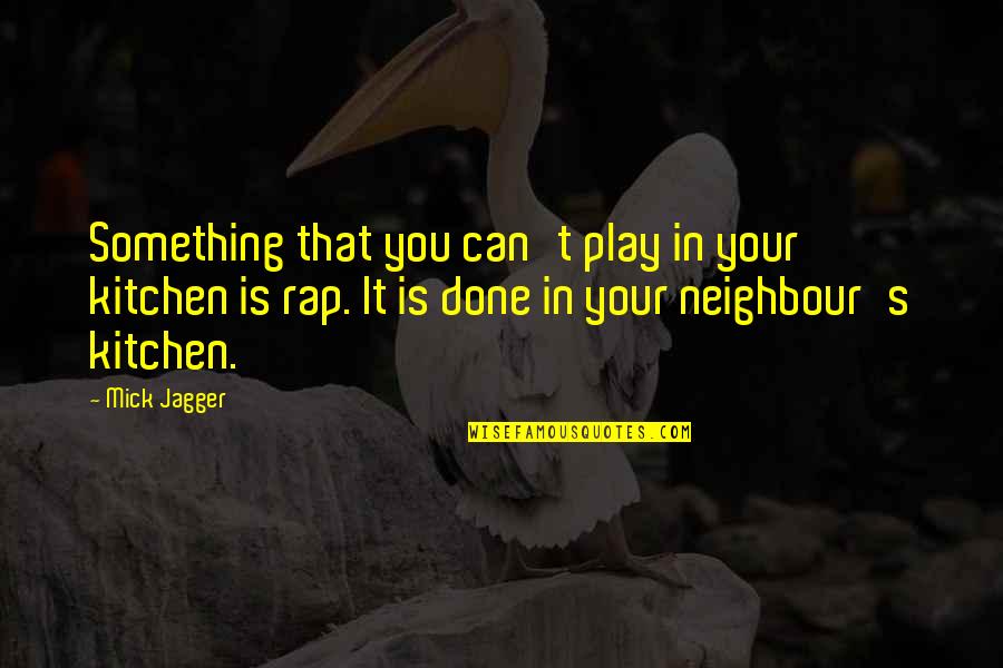 Britischer Politiker Quotes By Mick Jagger: Something that you can't play in your kitchen