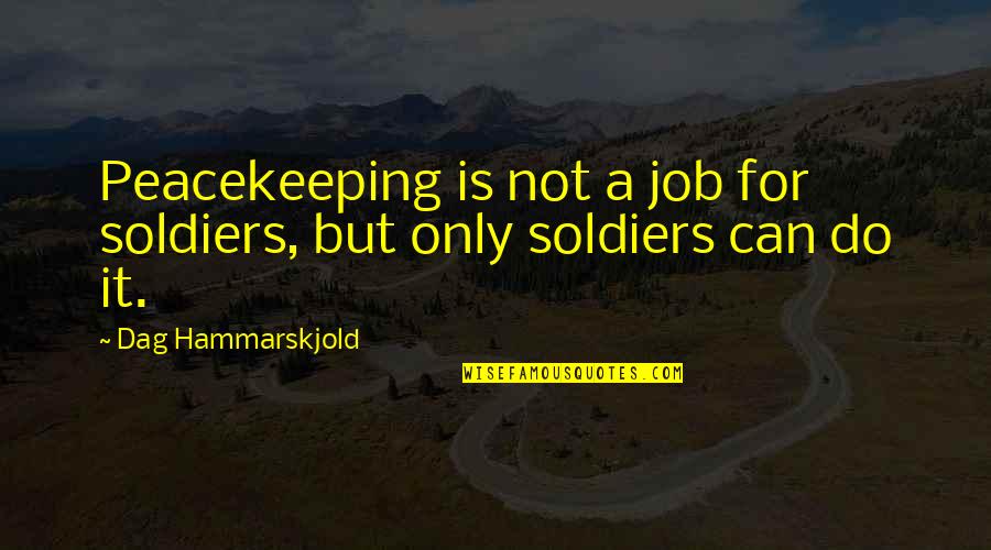 British Accent Funny Quotes By Dag Hammarskjold: Peacekeeping is not a job for soldiers, but