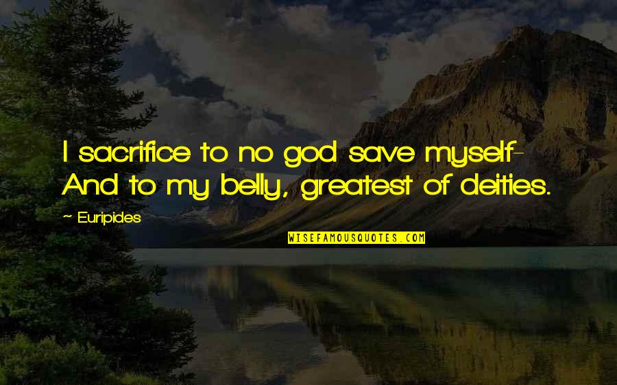 British Accent Funny Quotes By Euripides: I sacrifice to no god save myself- And