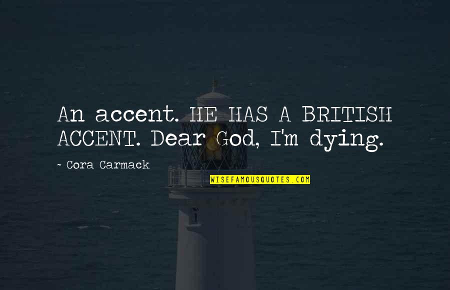 British Accent Quotes By Cora Carmack: An accent. HE HAS A BRITISH ACCENT. Dear British Accent Quotes By Cora Carmack: An accent. HE HAS A BRITISH ACCENT. Dear