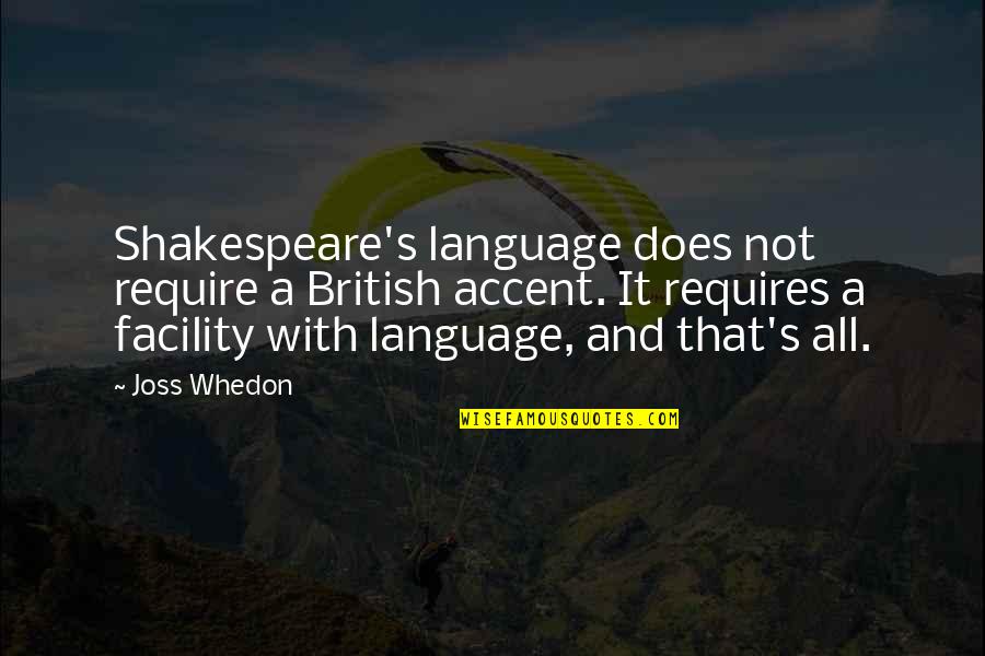 British Accent Quotes By Joss Whedon: Shakespeare's language does not require a British accent. British Accent Quotes By Joss Whedon: Shakespeare's language does not require a British accent.
