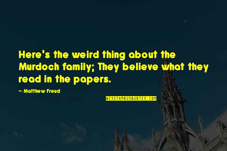 British And American English Quotes By Matthew Freud: Here's the weird thing about the Murdoch family; British And American English Quotes By Matthew Freud: Here's the weird thing about the Murdoch family;
