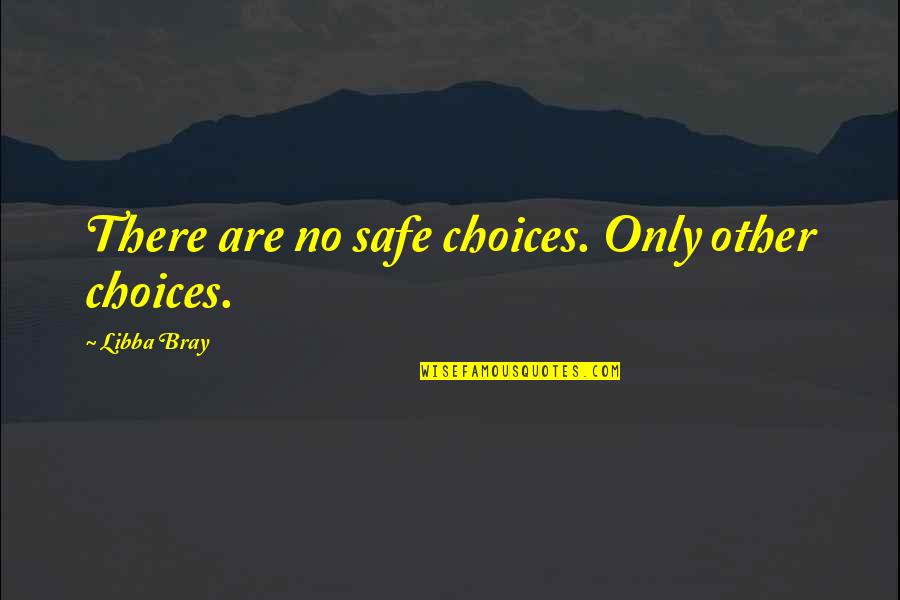 British Bulldog Quotes By Libba Bray: There are no safe choices. Only other choices.