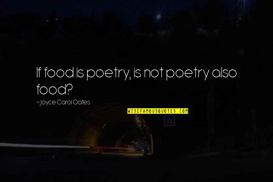 British Colonies Quotes By Joyce Carol Oates: If food is poetry, is not poetry also British Colonies Quotes By Joyce Carol Oates: If food is poetry, is not poetry also