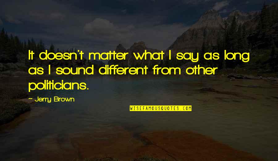 British Columbia Car Insurance Quote Quotes By Jerry Brown: It doesn't matter what I say as long