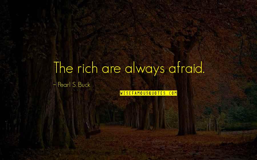 British Columbia Quotes By Pearl S. Buck: The rich are always afraid.