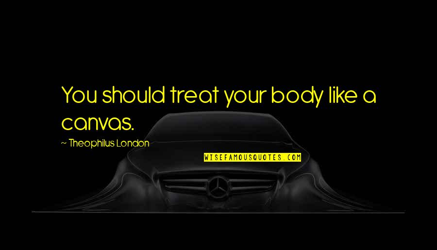 British Columbia Quotes By Theophilus London: You should treat your body like a canvas.