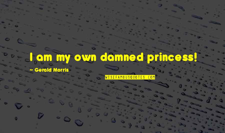 British Consulate Quotes By Gerald Morris: I am my own damned princess!