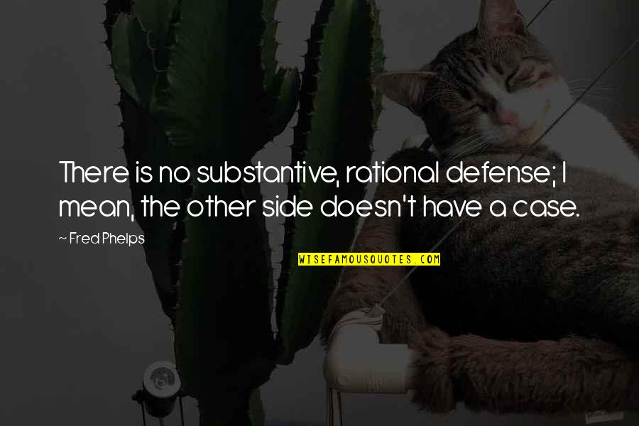 British Council Quotes By Fred Phelps: There is no substantive, rational defense; I mean,