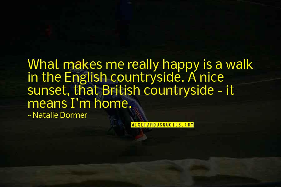 British Countryside Quotes By Natalie Dormer: What makes me really happy is a walk