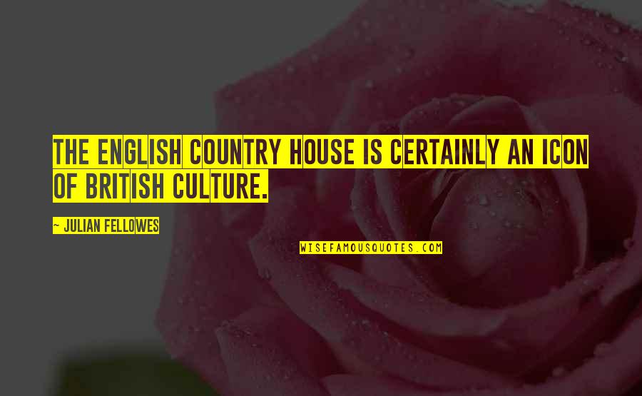 British Culture Quotes By Julian Fellowes: The English country house is certainly an icon