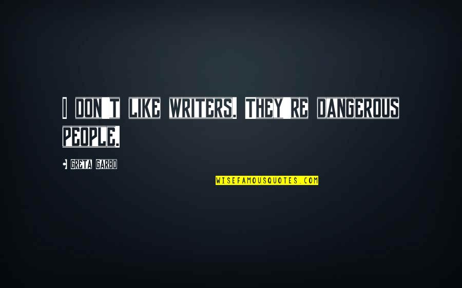 British Curse Quotes By Greta Garbo: I don't like writers. They're dangerous people.