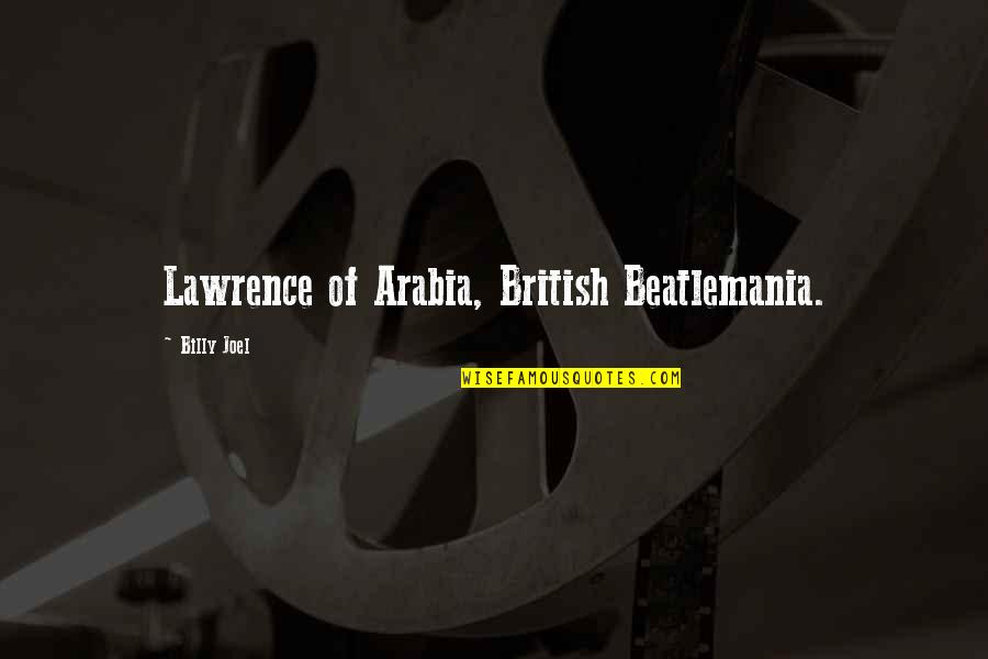 British D-day Quotes By Billy Joel: Lawrence of Arabia, British Beatlemania.
