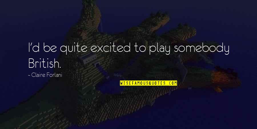 British D-day Quotes By Claire Forlani: I'd be quite excited to play somebody British. British D-day Quotes By Claire Forlani: I'd be quite excited to play somebody British.