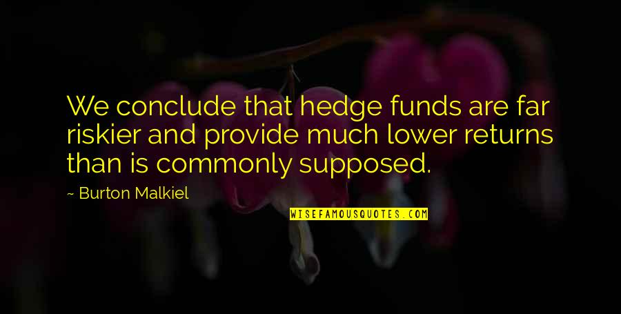 British Empire Decline Quotes By Burton Malkiel: We conclude that hedge funds are far riskier