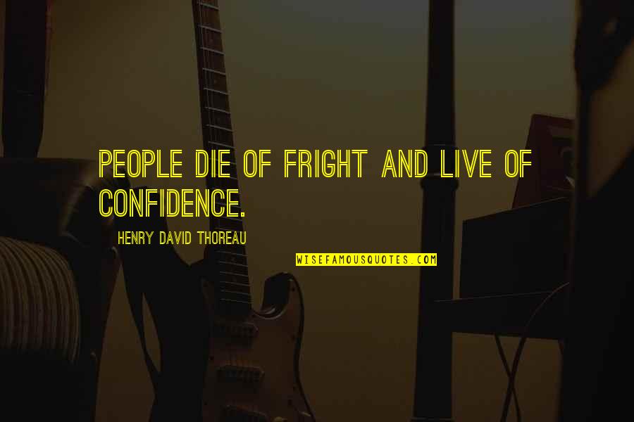 British Explorer Quotes By Henry David Thoreau: People die of fright and live of confidence.