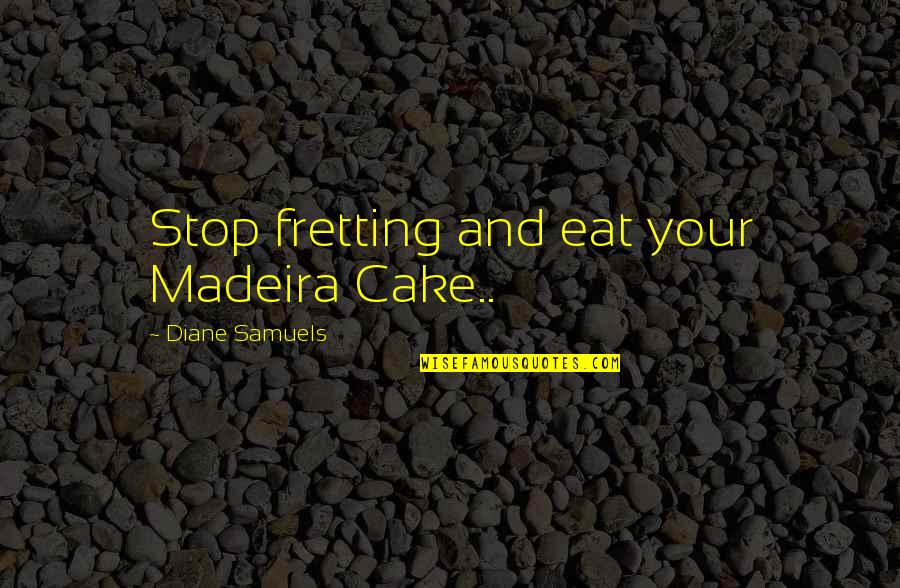 British Food Quotes By Diane Samuels: Stop fretting and eat your Madeira Cake..